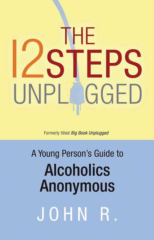 Book cover of The 12 Steps Unplugged: A Young Person's Guide to Alcoholics Anonymous