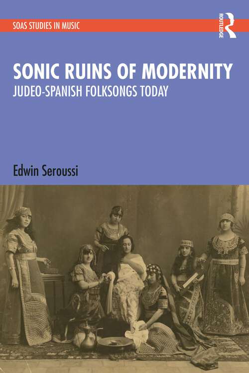 Sonic Ruins of Modernity: Judeo-Spanish Folksongs Today (SOAS Studies in Music)