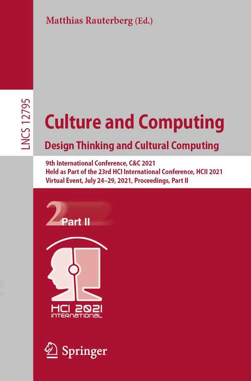 Culture and Computing. Design Thinking and Cultural Computing: 9th International Conference, C&C 2021, Held as Part of the 23rd HCI International Conference, HCII 2021, Virtual Event, July 24–29, 2021, Proceedings, Part II (Lecture Notes in Computer Science #12795)