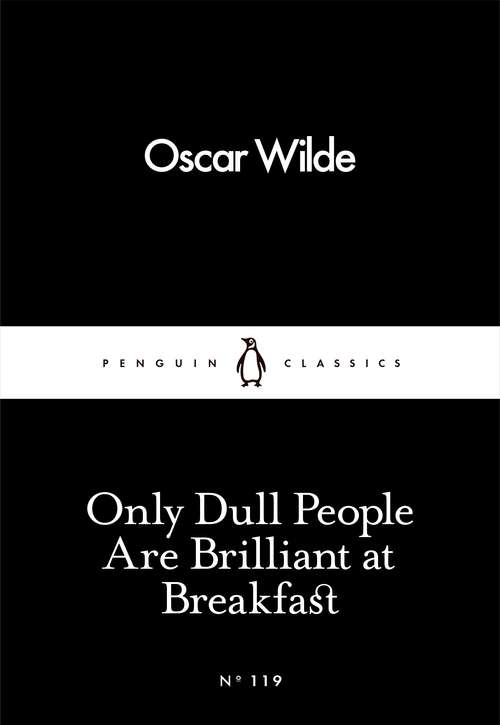 Book cover of Only Dull People Are Brilliant at Breakfast (Penguin Little Black Classics)