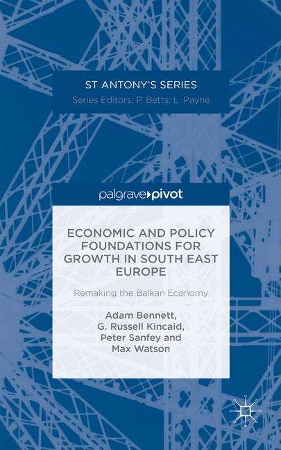 Economic and Policy Foundations for Growth in South East Europe: Remaking The Balkan Economy (St Antony's)