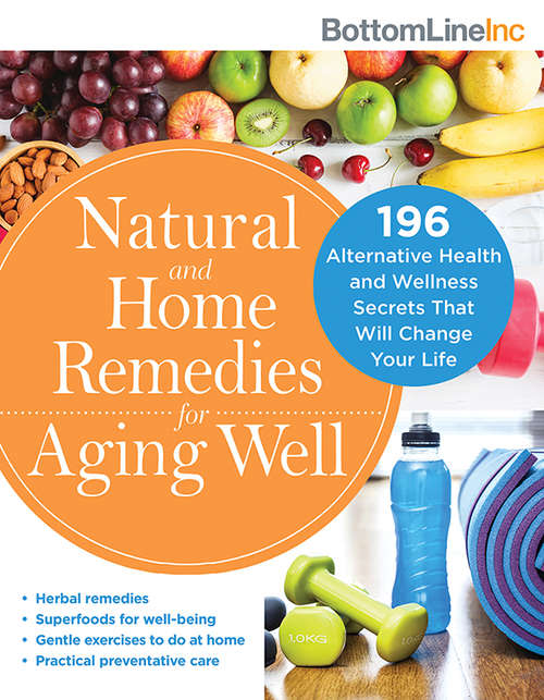 Book cover of Natural and Home Remedies for Aging Well: 196 Alternative Health and Wellness Secrets That Will Change Your Life (Bottom Line #0)