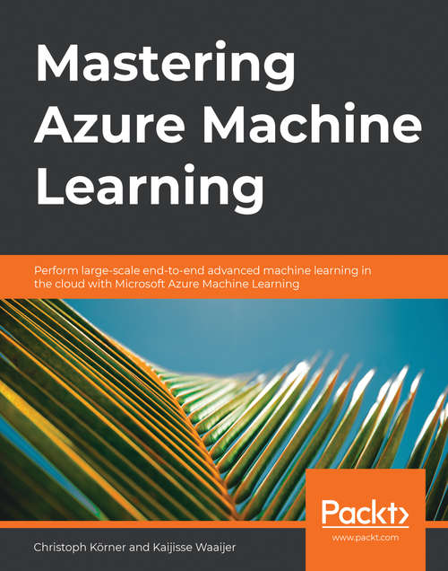 Book cover of Mastering Azure Machine Learning: Perform large-scale end-to-end advanced machine learning on the cloud with Microsoft Azure ML
