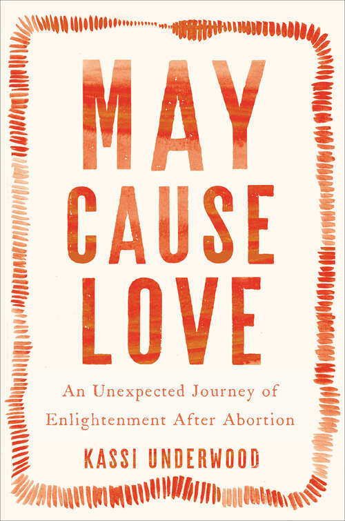 Book cover of May Cause Love: An Unexpected Journey of Enlightenment After Abortion