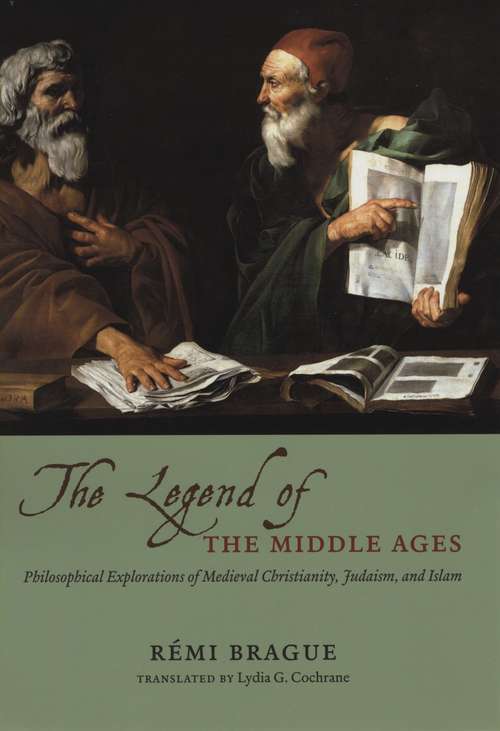 Book cover of The Legend of the Middle Ages: Philosophical Explorations of Medieval Christianity, Judaism, and Islam