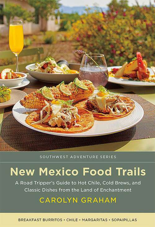 Book cover of New Mexico Food Trails: A Road Tripper's Guide to Hot Chile, Cold Brews, and Classic Dishes from the Land of Enchantment (Southwest Adventure Series)
