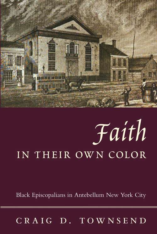Book cover of Faith in Their Own Color: Black Episcopalians in Antebellum New York City (Religion and American Culture)