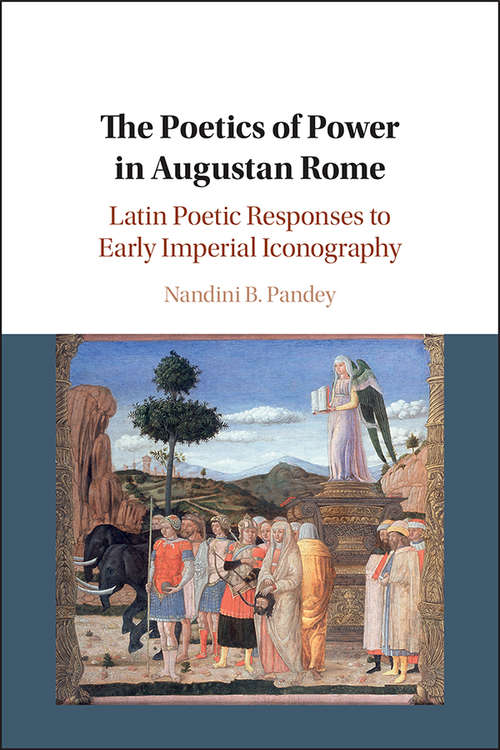 The Poetics of Power in Augustan Rome: Latin Poetic Responses to Early Imperial Iconography