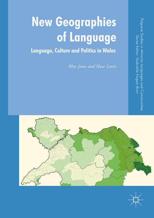 New Geographies of Language: Language, Culture and Politics in Wales (Palgrave Studies in Minority Languages and Communities)