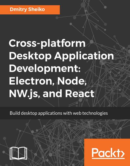 Book cover of Cross-platform Desktop Application Development: Electron, Node, NW.js, and React