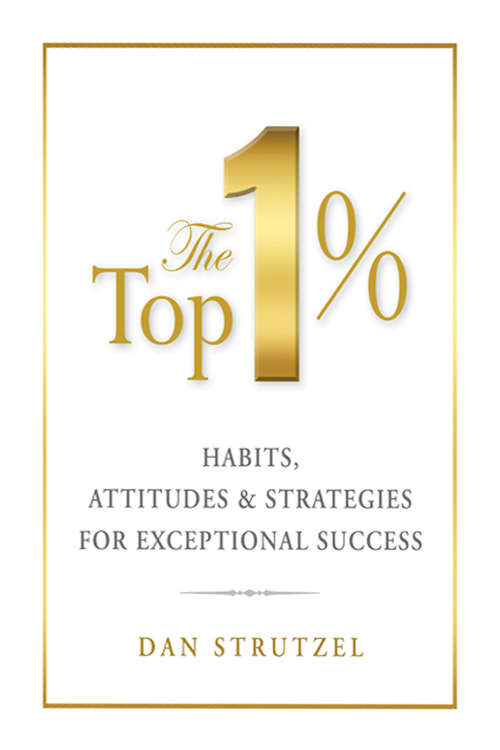 The Top 1%: Habits, Attitudes & Strategies For Exceptional Success