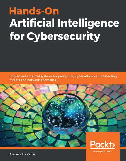 Book cover of Hands-On Artificial Intelligence for Cybersecurity: Implement smart AI systems for preventing cyber attacks and detecting threats and network anomalies