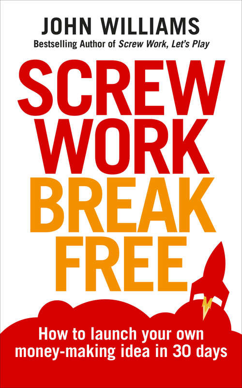 Book cover of Screw Work Break Free: How to launch your own money-making idea in 30 days