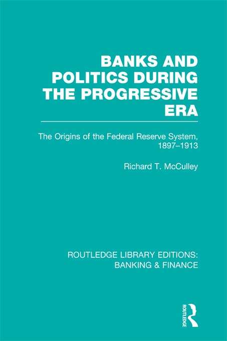 Banks and Politics During the Progressive Era (Routledge Library Editions: Banking & Finance)