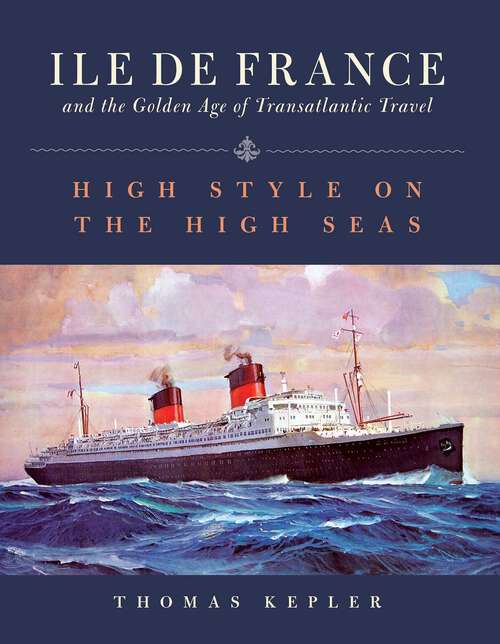 Book cover of The Ile de France and the Golden Age of Transatlantic Travel: High Style on the High Seas