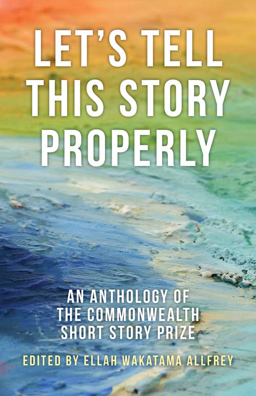 Let's Tell This Story Properly: An Anthology of the Commonwealth Short Story Prize
