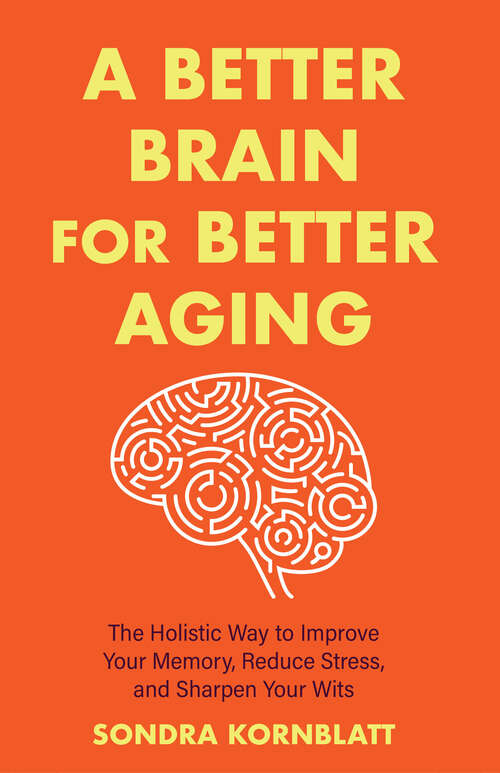 Book cover of A Better Brain for Better Aging: The Holistic Way to Improve Your Memory, Reduce Stress, and Sharpen Your Wits