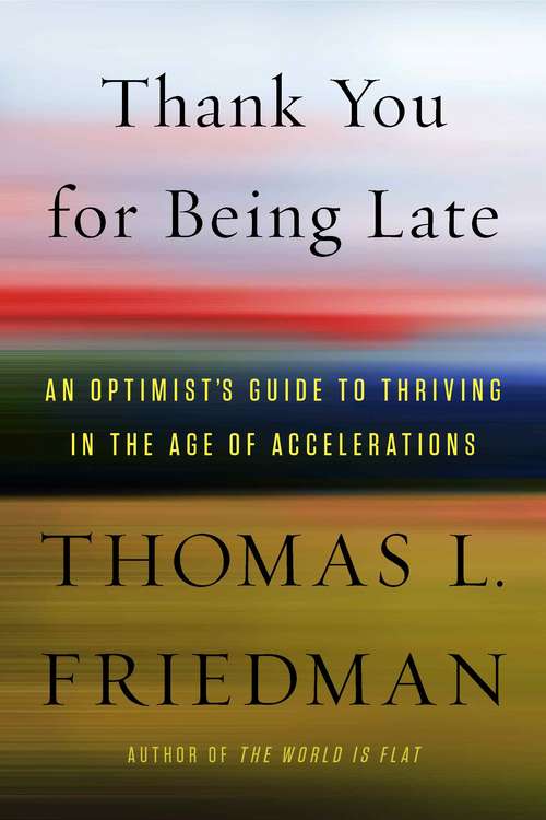 Book cover of Thank You For Being Late: An Optimist's Guide To Thriving In The Age Of Accelerations