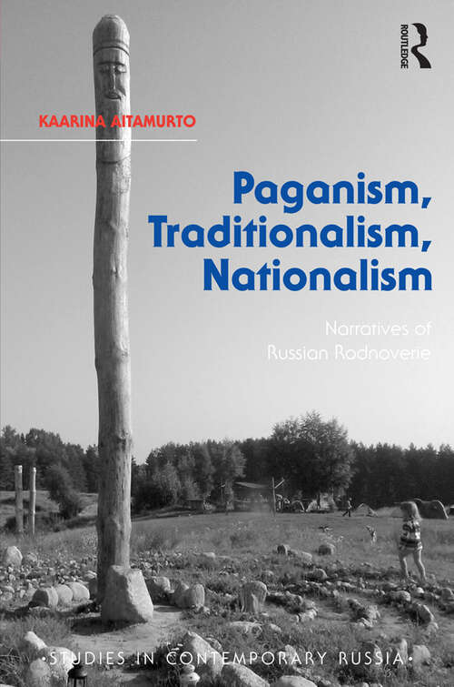 Paganism, Traditionalism, Nationalism: Narratives of Russian Rodnoverie (Studies in Contemporary Russia)