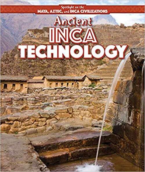 Book cover of Ancient Inca Technology (Spotlight on the Maya, Aztec, and Inca Civilizations)
