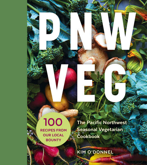 Book cover of PNW Veg: 100 Vegetable Recipes Inspired by the Local Bounty of the Pacific Northwest