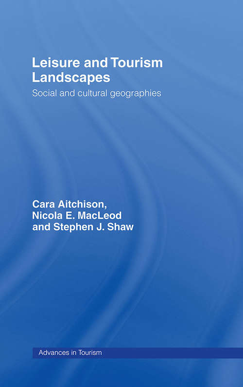 Leisure and Tourism Landscapes: Social and Cultural Geographies (Routledge Advances in Tourism #No.9)