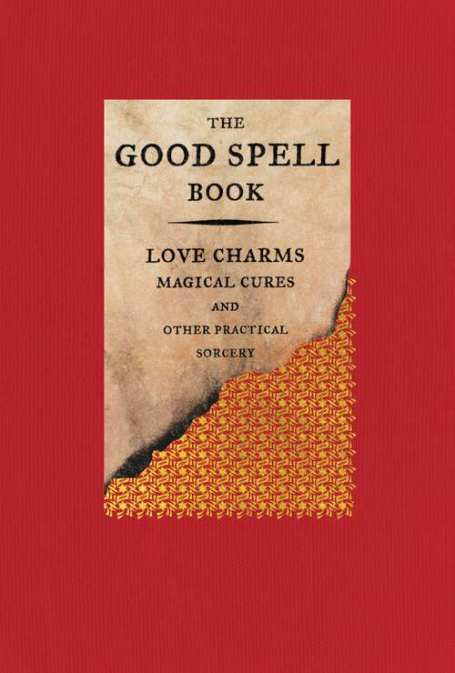 Book cover of The Good Spell Book: Love Charms, Magical Cures, and Other Practical Sorcery