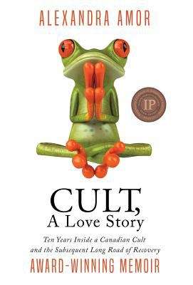 Book cover of Cult, A Love Story: Ten Years Inside a Canadian Cult and the Subsequent Long Road of Recovery