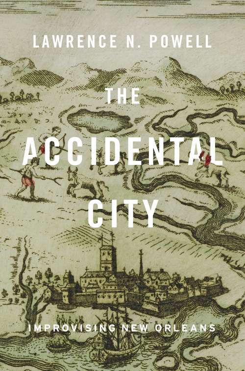 Book cover of The Accidental City: Improvising New Orleans