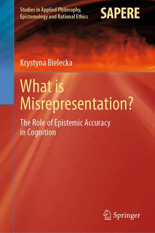 Book cover of What is Misrepresentation?: The Role of Epistemic Accuracy in Cognition (Studies in Applied Philosophy, Epistemology and Rational Ethics #71)