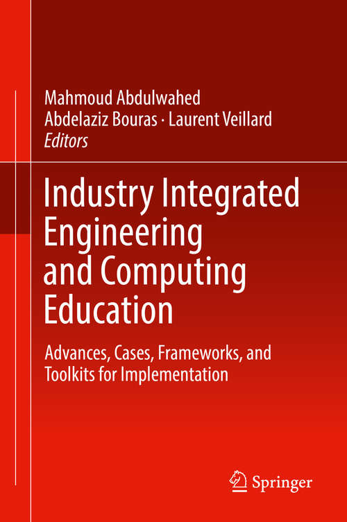 Industry Integrated Engineering and Computing Education: Advances, Cases, Frameworks, and Toolkits for Implementation