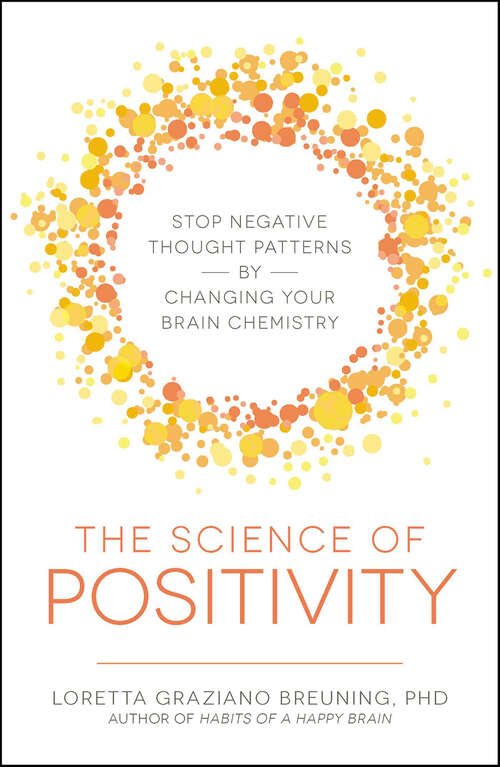 Book cover of The Science of Positivity: Stop Negative Thought Patterns by Changing Your Brain Chemistry
