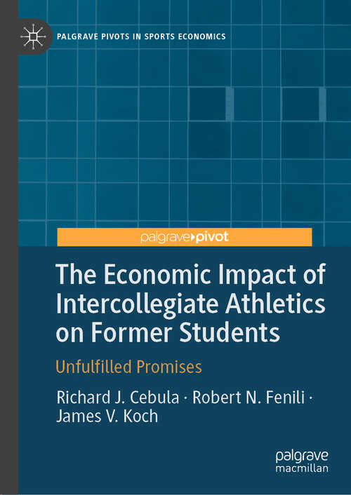 Book cover of The Economic Impact of Intercollegiate Athletics on Former Students: Unfulfilled Promises (Palgrave Pivots in Sports Economics)