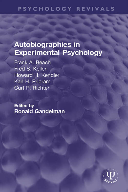Autobiographies in Experimental Psychology: Frank A. Beach, Fred S. Keller, Howard H. Kendler, Karl H. Pribram, Curt P. Richter (Psychology Revivals)