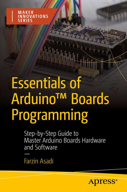Book cover of Essentials of Arduino™ Boards Programming: Step-by-Step Guide to Master Arduino Boards Hardware and Software (1st ed.) (Maker Innovations Series)