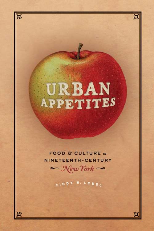 Book cover of Urban Appetites: Food and Culture in Nineteenth-Century New York