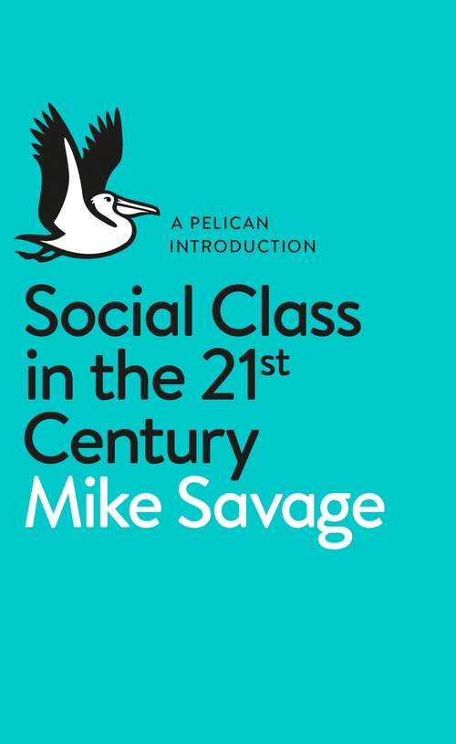 Book cover of Social Class in the 21st Century (Pelican Books)