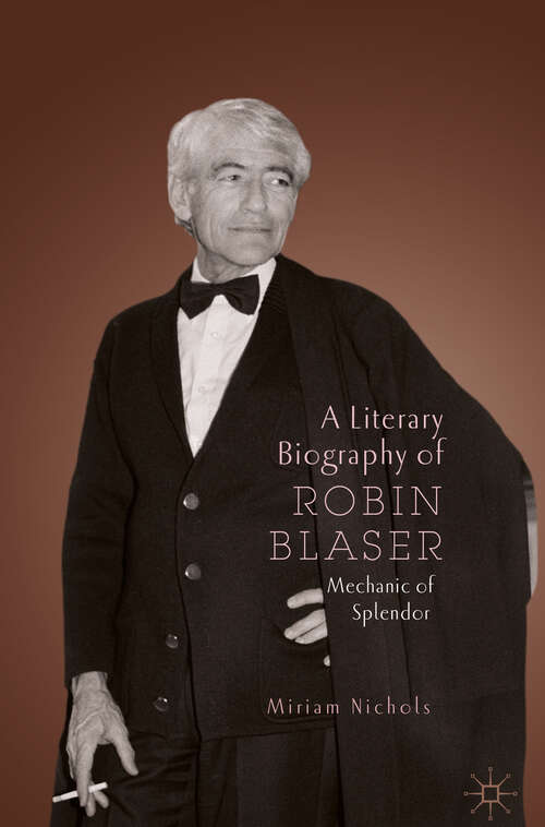Book cover of A Literary Biography of Robin Blaser: Mechanic of Splendor (1st ed. 2019) (Modern and Contemporary Poetry and Poetics)