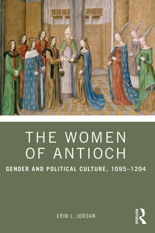 Book cover of The Women of Antioch: Gender and Political Culture, 1095–1204 (1)