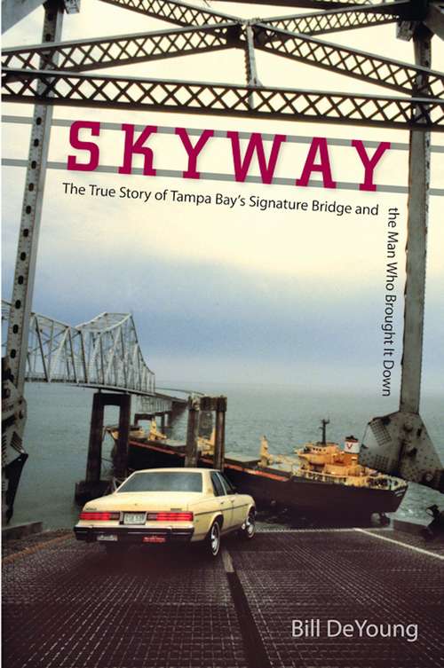 Skyway: The True Story of Tampa Bay's Signature Bridge and the Man Who Brought It Down