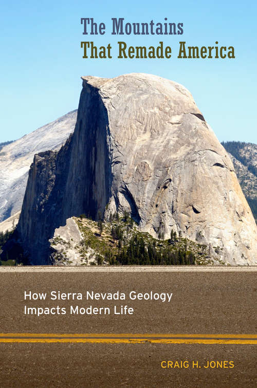 Book cover of The Mountains That Remade America: How Sierra Nevada Geology Impacts Modern Life