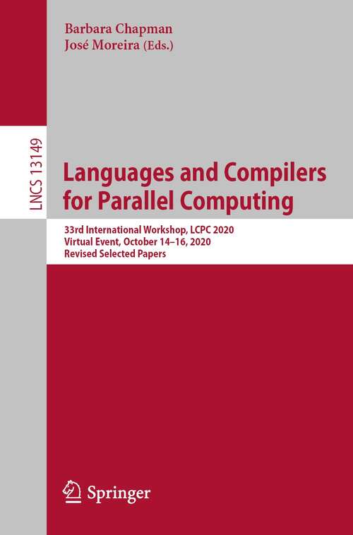Languages and Compilers for Parallel Computing: 33rd International Workshop, LCPC 2020, Virtual Event, October 14-16, 2020, Revised Selected Papers (Lecture Notes in Computer Science #13149)