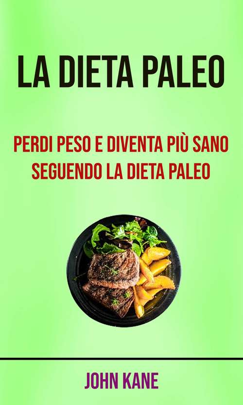 Book cover of La Dieta Paleo: Perdi Peso E Diventa Più Sano Seguendo La Dieta Paleo
