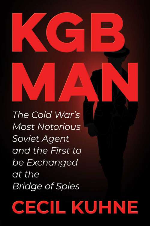 Book cover of KGB Man: The Cold War's Most Notorious Soviet Agent and the First to be Exchanged at the Bridge of Spies