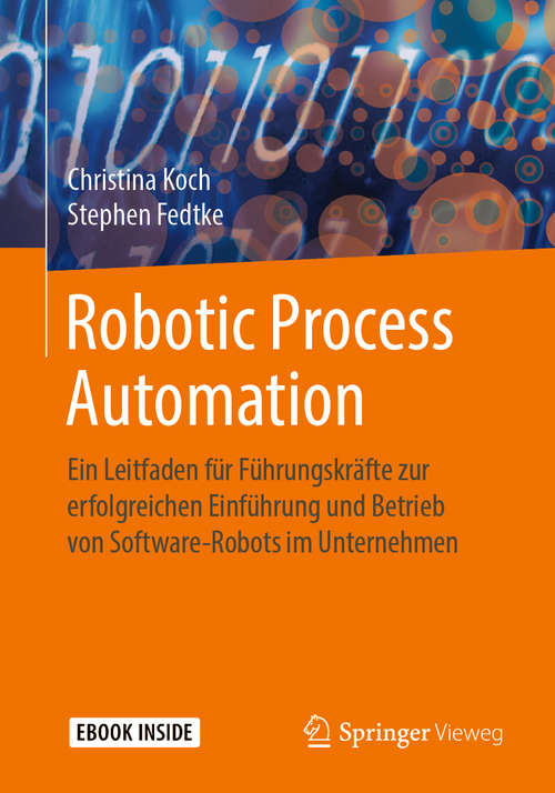 Book cover of Robotic Process Automation: Ein Leitfaden für Führungskräfte zur erfolgreichen Einführung und Betrieb von Software-Robots im Unternehmen (1. Aufl. 2020)