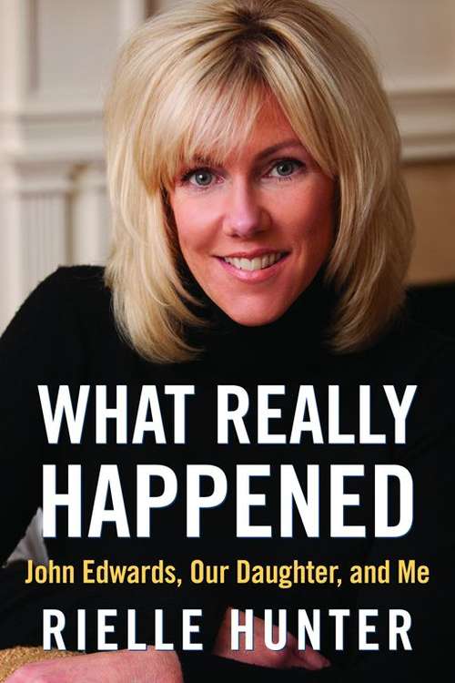 Book cover of What Really Happened: John Edwards, Our Daughter, and Me