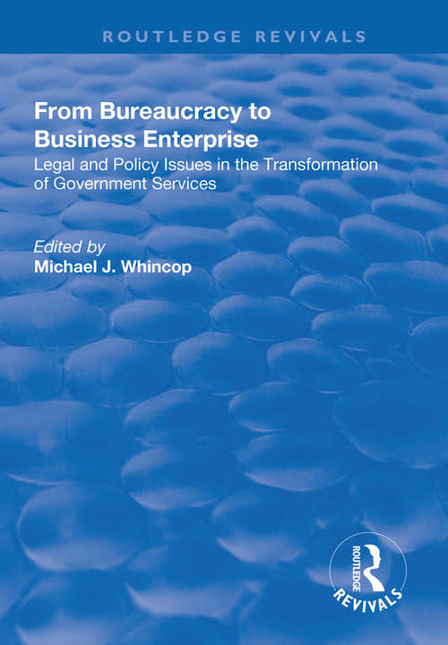 From Bureaucracy to Business Enterprise: Legal and Policy Issues in the Transformation of Government Services (Law, Ethics And Governance Ser.)