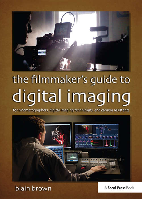 The Filmmaker’s Guide to Digital Imaging: for Cinematographers, Digital Imaging Technicians, and Camera Assistants