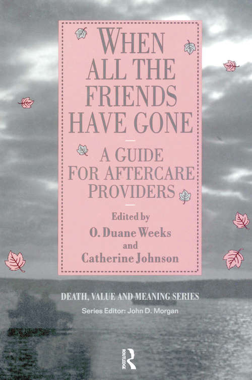 When All the Friends Have Gone: A Guide for Aftercare Providers (Death, Value and Meaning Series)