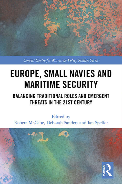 Europe, Small Navies and Maritime Security: Balancing Traditional Roles and Emergent Threats in the 21st Century (Corbett Centre for Maritime Policy Studies Series)